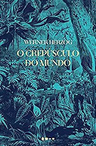 O CREPÚSCULO DO MUNDO - HERZOG, WERNER