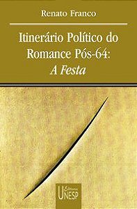 ITINERÁRIO POLÍTICO DO ROMANCE PÓS-64: A FESTA - FRANCO, RENATO B.