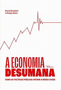 A ECONOMIA DESUMANA - STUCKLER, DAVID