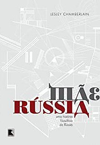 MÃE RÚSSIA: UMA HISTÓRIA FILOSÓFICA DA RÚSSIA - CHAMBERLAIN, LESLEY