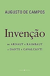 INVENCAO:DE ARNAUT E RAIMBAUT A DANTE E CAVALCANTI - AUTOR(A): CAMPOS, AUGUSTO