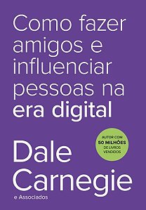 COMO FAZER AMIGOS E INFLUENCIAR PESSOAS NA ERA DIGITAL - CARNEGIE, DALE