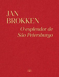 O ESPLENDOR DE SÃO PETERSBURGO - AUTOR(A): BROKKEN, JAN
