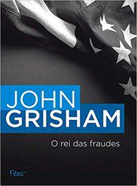 O REI DAS FRAUDES - GRISHAM, JOHN