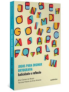 JOGOS PARA ENSINAR ORTOGRAFIA - LUDICIDADE E REFLEXÃO - GOMES DE MORAIS, ARTUR
