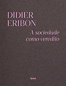 A SOCIEDADE COMO VEREDITO - ERIBON, DIDIER