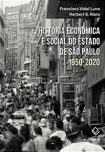 HISTÓRIA ECONÔMICA E SOCIAL DO ESTADO DE SÃO PAULO 1950-2020 - KLEIN, HERBERT S.