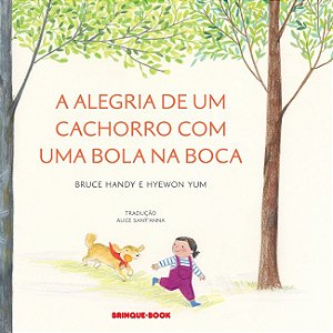 A ALEGRIA DE UM CACHORRO COM UMA BOLA NA BOCA - AUTOR(A): Handy, Bruce