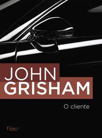 O CLIENTE - GRISHAM, JOHN