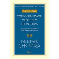 CORPO SEM IDADE, MENTE SEM FRONTEIRAS - VOLUME 3. COLEÇÃO O ESSENCIAL - VOL. 3 - CHOPRA, DEEPAK