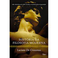 HISTÓRIA DA FILOSOFIA MODERNA - DE NICOLAU DE CUSA A GALILEU GALILEI - CRESCENZO, LUCIANO DE