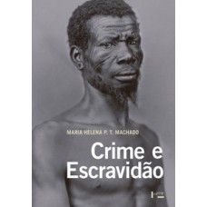 CRIME E ESCRAVIDAO: TRABALHO, LUTA E RESISTENCIA - MACHADO, MARIA HELENA P. T.