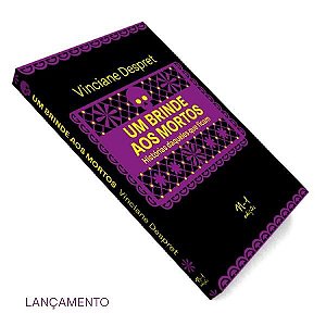 UM BRINDE AOS MORTOS: HISTÓRIAS DAQUELES QUE FICAM - DESPRET, VINCIANE