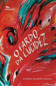 O FARDO DA LUCIDEZ - ANGULO, RICARDO ZALCBERG