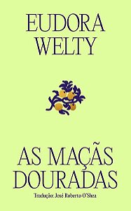 AS MAÇÃS DOURADAS - AUTOR(A): WELTY, EUDORA