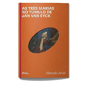 AS TRÊS MARIAS NO TÚMULO DE JAN VAN EYCK - ARIEL, MARCELO