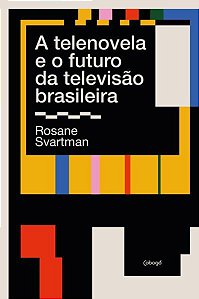 A TELENOVELA E O FUTURO DA TELEVISÃO BRASILEIRA - SVARTMAN, ROSANE