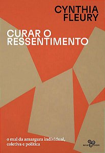 CURAR O RESSENTIMENTO - AUTOR(A): FLEURY, CYNTHIA