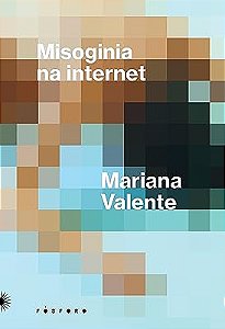MISOGINIA NA INTERNET: - VALENTE, MARIANA