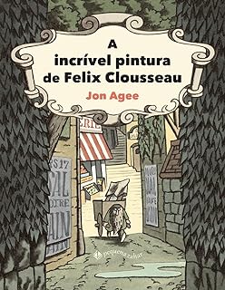 A INCRÍVEL PINTURA DE FELIX CLOUSSEAU - AGEE, JON