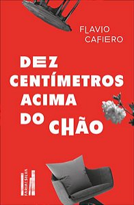 DEZ CENTÍMETROS ACIMA DO CHÃO - CAFIERO, FLAVIO