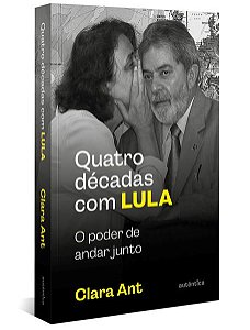 QUATRO DÉCADAS COM LULA - ANT, CLARA