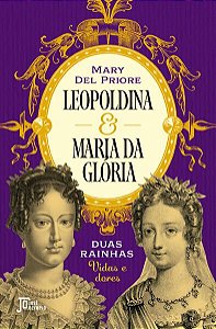 LEOPOLDINA E MARIA DA GLÓRIA - PRIORE, MARY DEL