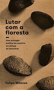 Lutar com a Floresta - AUTOR(A): MILANEZ, FELIPE