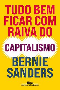 TUDO BEM FICAR COM RAIVA DO CAPITALISMO - AUTOR(A): SANDERS, BERNIE