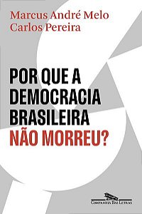 POR QUE A DEMOCRACIA BRASILEIRA NÃO MORREU? - AUTOR(A): MELO, MARCUS ANDRÉ