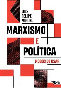 MARXISMO E POLÍTICA - AUTOR(A): MIGUEL, LUIS FELIPE