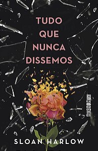 TUDO QUE NUNCA DISSEMOS - AUTOR(A): HARLOW, SLOAN