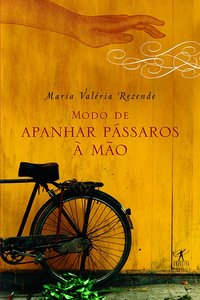 MODO DE APANHAR PÁSSAROS À MÃO - AUTOR(A): REZENDE, MARIA VALÉRIA