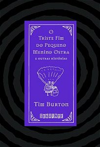 O TRISTE FIM DO PEQUENO MENINO OSTRA E OUTRAS HISTÓRIAS - AUTOR(A): BURTON, TIM