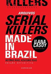 ARQUIVOS SERIAL KILLERS: MADE IN BRAZIL - AUTOR(A): CASOY, ILANA