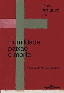 HUMILDADE, PAIXÃO E MORTE (NOVA EDIÇÃO) - AUTOR(A): ARRIGUCCI JR., DAVI