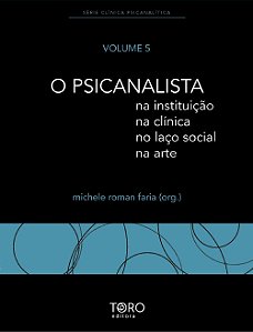 O PSICANALISTA: NA INSTITUIÇÃO, NA CLÍNICA, NO LAÇO SOCIAL, NA ARTE | Vol. 5 -