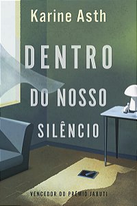 DENTRO DO NOSSO SILÊNCIO – VENCEDOR JABUTI 2023 - AUTOR(A): ASTH, KARINE