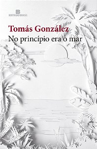 NO PRINCÍPIO ERA O MAR - AUTOR(A): GONZALEZ, TOMAS
