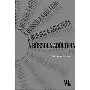 A BÚSSOLA ADÚLTERA - AUTOR(A): MUNHOZ, FELIPE FRANCO