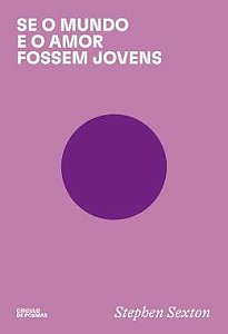 SE O MUNDO E O AMOR FOSSEM JOVENS - AUTOR(A): SEXTON, STEPHEN