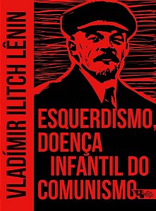 ESQUERDISMO, DOENÇA INFANTIL DO COMUNISMO - AUTOR(A): LÊNIN, VLADÍMIR ILITCH