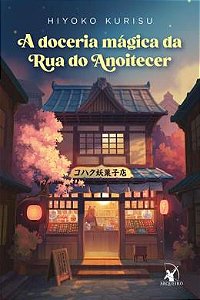A DOCERIA MÁGICA DA RUA DO ANOITECER - AUTOR(A): KURISU, HIYOKO