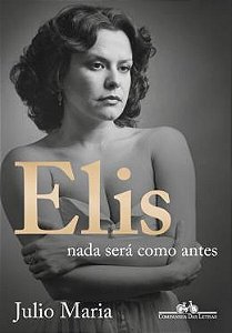ELIS: NADA SERÁ COMO ANTES (EDIÇÃO REVISTA, ATUALIZADA E AMPLIADA) - AUTOR(A): MARIA, JULIO