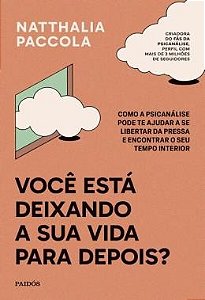 VOCÊ ESTÁ DEIXANDO A SUA VIDA PARA DEPOIS? - AUTOR(A): PACCOLA, NATTHALIA
