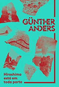 HIROSHIMA ESTÁ EM TODA PARTE - AUTOR(A): ANDERS, GUNTHER