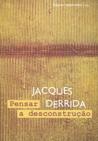 JACQUES DERRIDA: PENSAR A DESCONSTRUÇÃO