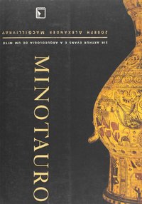 MINOTAURO: SIR ARTHUR EVANS E A ARQUEOLOGIA DE UM MITO