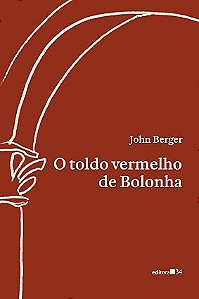 O TOLDO VERMELHO DE BOLONHA - John Berger