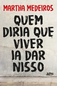 QUEM DIRIA QUE VIVER IA DAR NISSO - MEDEIROS, MARTHA